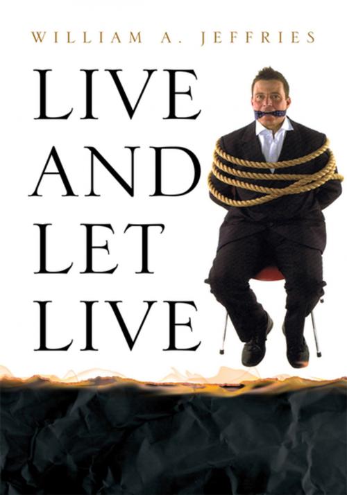 Cover of the book Live and Let Live by William A. Jeffries, Xlibris US