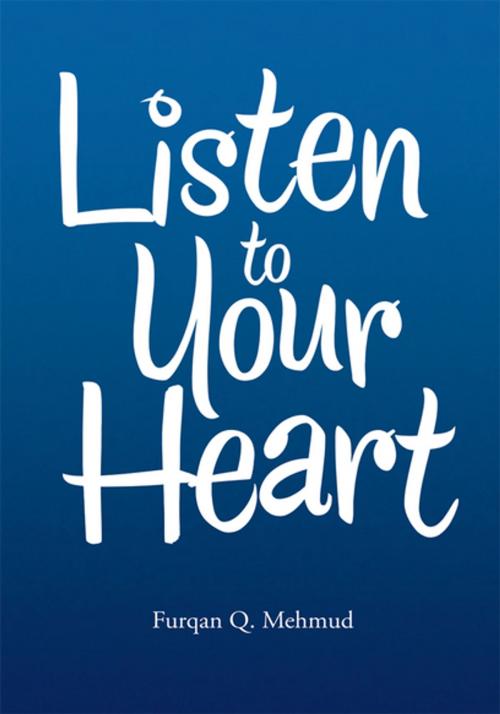 Cover of the book Listen to Your Heart by Furqan Q. Mehmud, Xlibris US