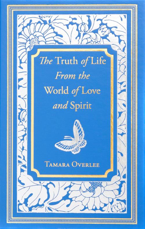 Cover of the book The Truth of Life From the World of Love and Spirit by Tamara Overlee, BookBaby