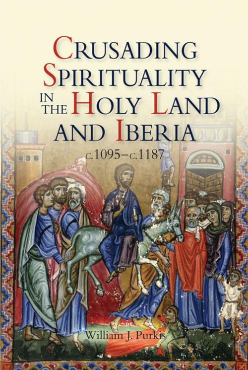 Cover of the book Crusading Spirituality in the Holy Land and Iberia, c.1095-c.1187 by William J. Purkis, Boydell & Brewer