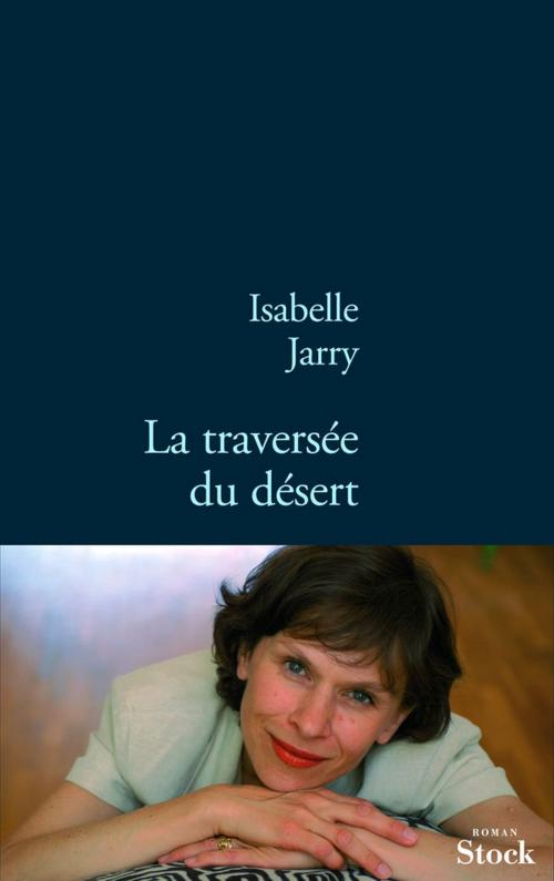 Cover of the book La traversée du désert by Isabelle Jarry, Stock
