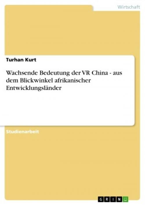 Cover of the book Wachsende Bedeutung der VR China - aus dem Blickwinkel afrikanischer Entwicklungsländer by Turhan Kurt, GRIN Verlag