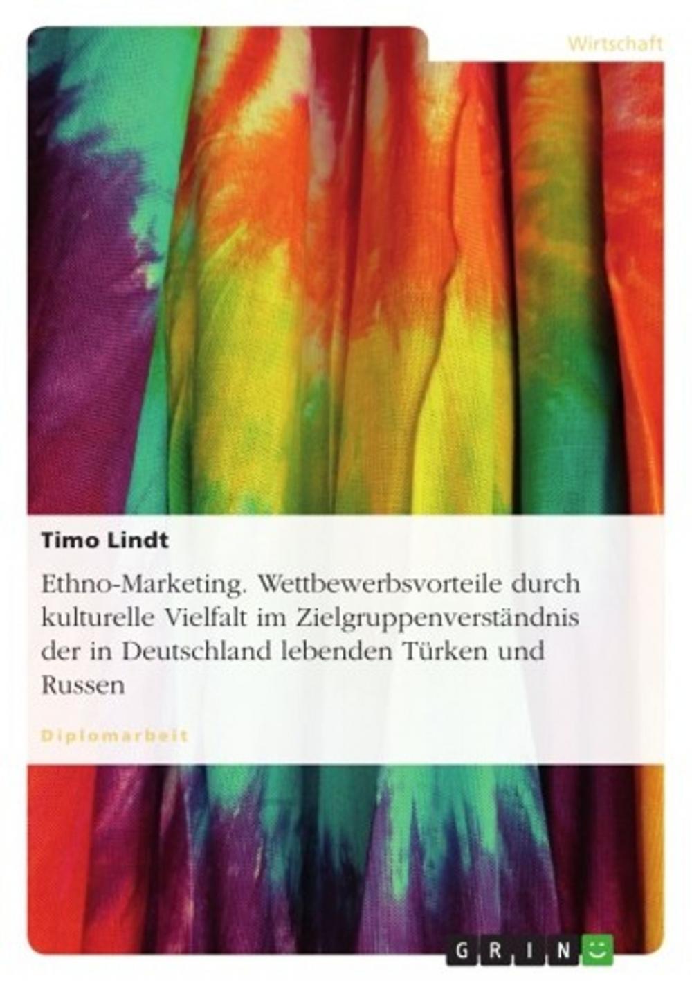 Big bigCover of Ethno-Marketing. Wettbewerbsvorteile durch kulturelle Vielfalt im Zielgruppenverständnis der in Deutschland lebenden Türken und Russen