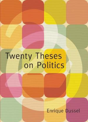 Cover of the book Twenty Theses on Politics by Jose Joaquin Brunner, Fernando Calderón, Enrique Dussel