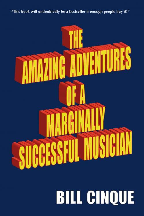 Cover of the book The Amazing Adventures of a Marginally Successful Musician by Bill Cinque, iUniverse