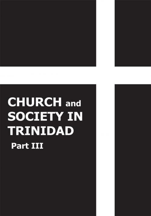 Cover of the book Church and Society in Trinidad 1864-1900, Part Iii by REV. JOHN T. HARRICHARAN M.A., AuthorHouse