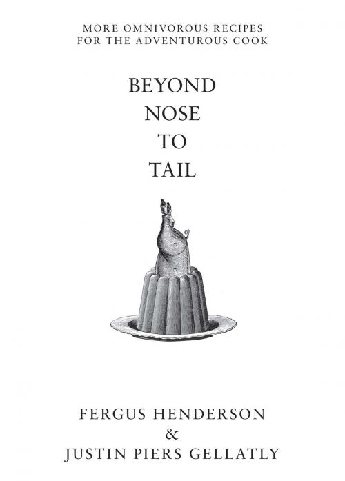 Cover of the book Beyond Nose to Tail by Fergus Henderson, Justin Piers Gellatly, Bloomsbury Publishing