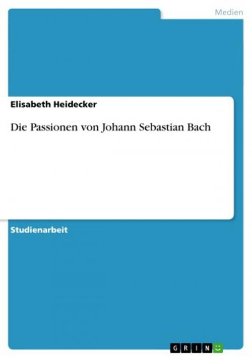 Cover of the book Die Passionen von Johann Sebastian Bach by Elisabeth Heidecker, GRIN Verlag