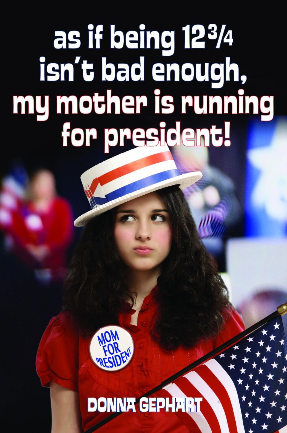 Big bigCover of As If Being 12 3/4 Isn't Bad Enough, My Mother Is Running for President!