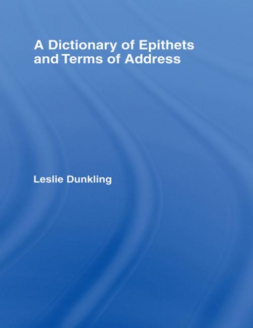 Cover of the book A Dictionary of Epithets and Terms of Address by Leslie Dunkling, Taylor and Francis