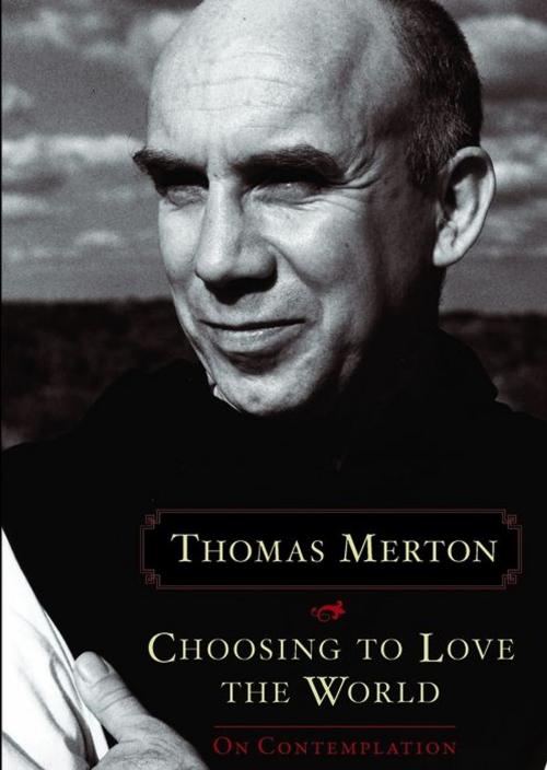 Cover of the book Choosing To Love The World by Thomas Merton, Jonathan Montaldo, Sounds True