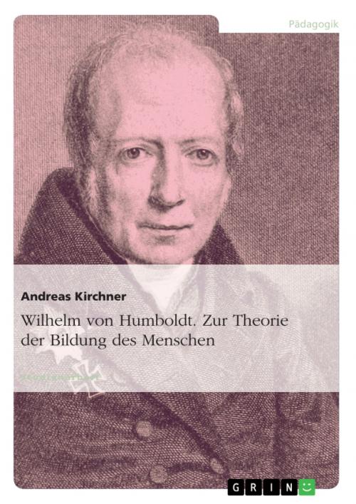 Cover of the book Wilhelm von Humboldt. Zur Theorie der Bildung des Menschen by Andreas Kirchner, GRIN Verlag