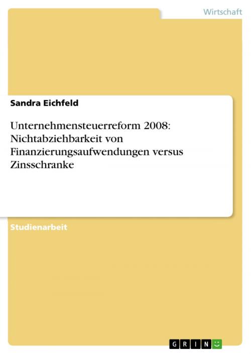 Cover of the book Unternehmensteuerreform 2008: Nichtabziehbarkeit von Finanzierungsaufwendungen versus Zinsschranke by Sandra Eichfeld, GRIN Verlag