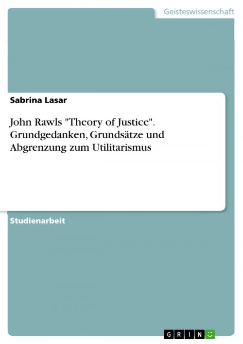 Cover of the book John Rawls 'Theory of Justice'. Grundgedanken, Grundsätze und Abgrenzung zum Utilitarismus by Sabrina Lasar, GRIN Verlag