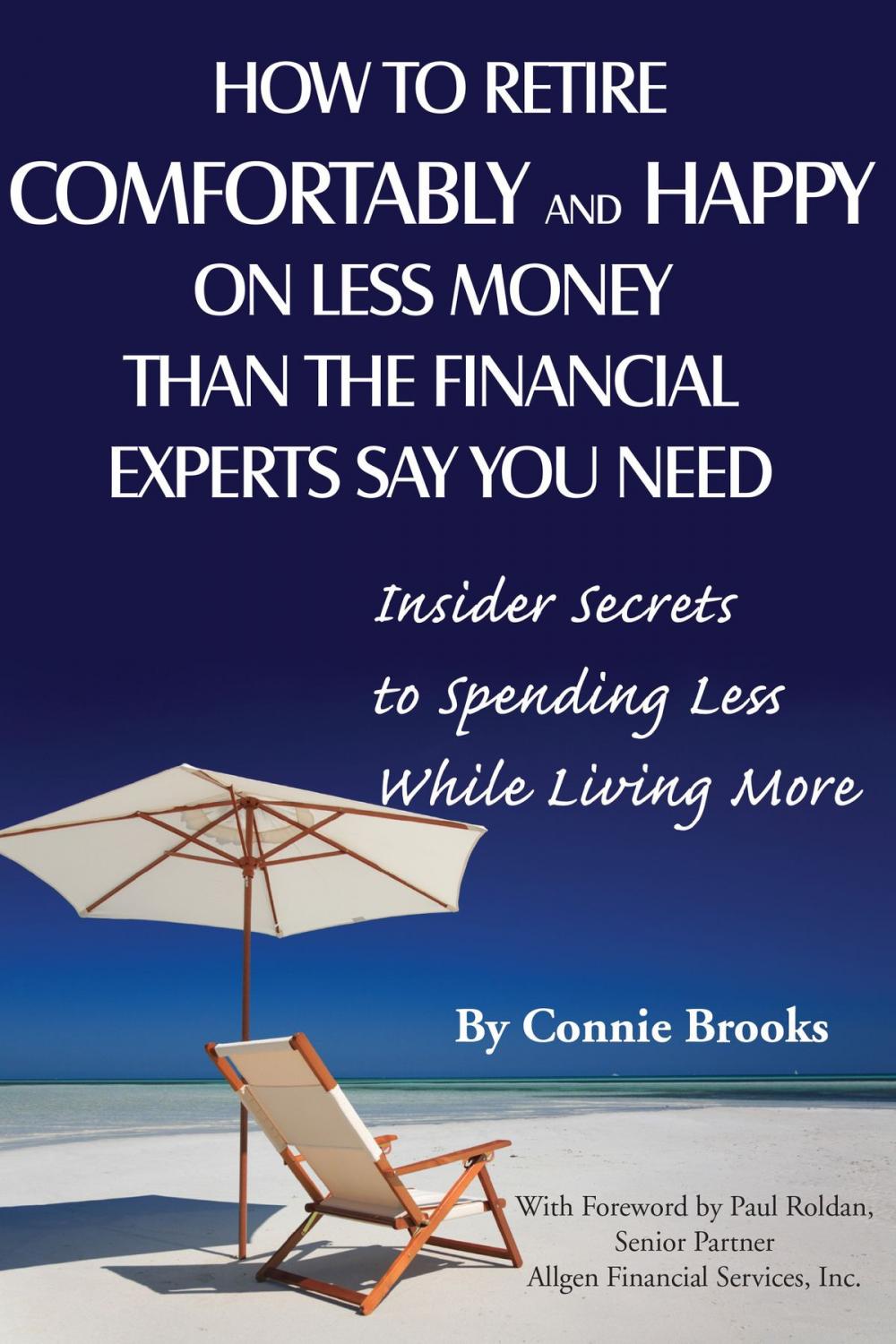 Big bigCover of How to Retire Comfortably and Happy on Less Money Than the Financial Experts Say You Need: Insider Secrets to Spending Less While Living More