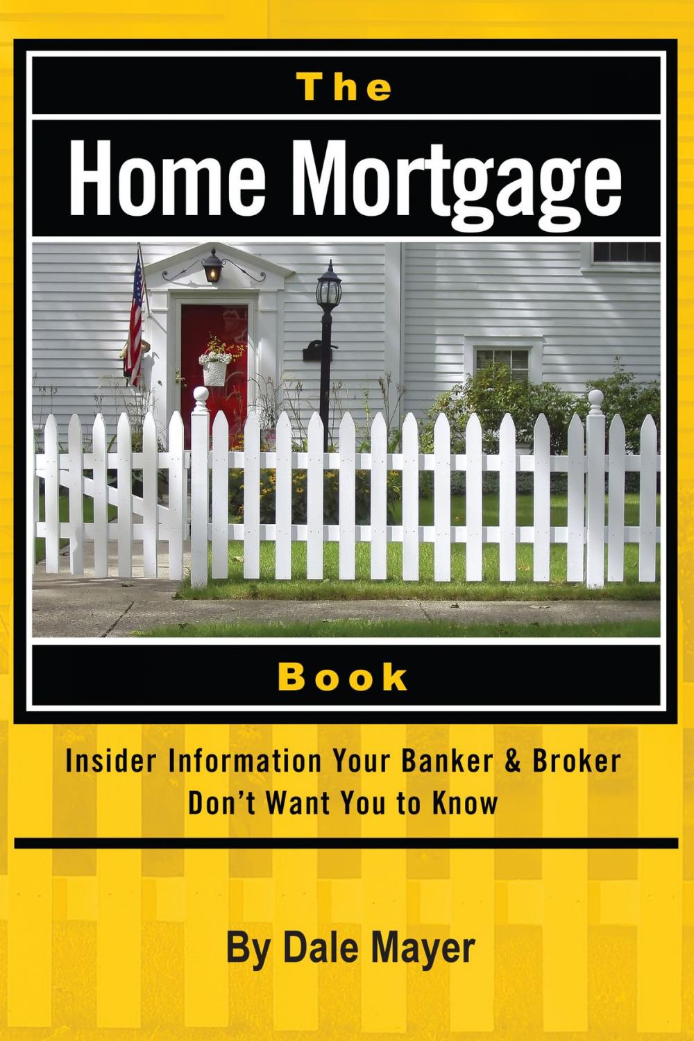 Big bigCover of The Home Mortgage Book: Insider Information Your Banker & Broker Don't Want You to Know