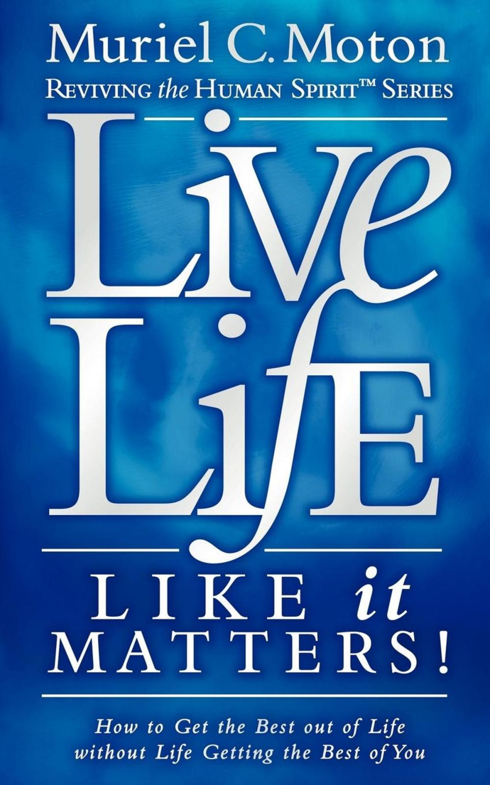 Big bigCover of Live Life Like It Matters!: How to Get the Best Out of Live Without Life Getting the Best of You