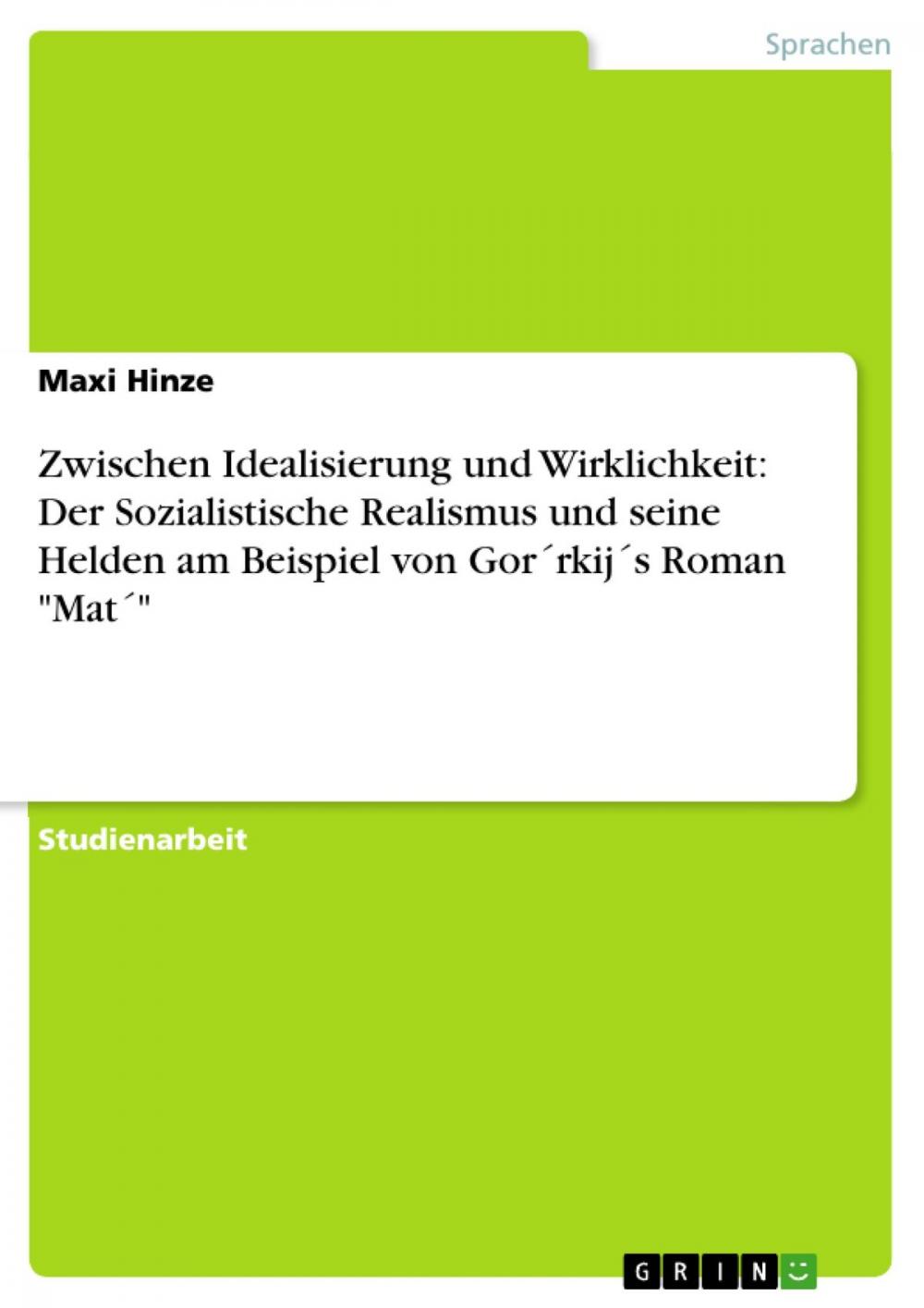 Big bigCover of Zwischen Idealisierung und Wirklichkeit: Der Sozialistische Realismus und seine Helden am Beispiel von Gor´rkij´s Roman 'Mat´'