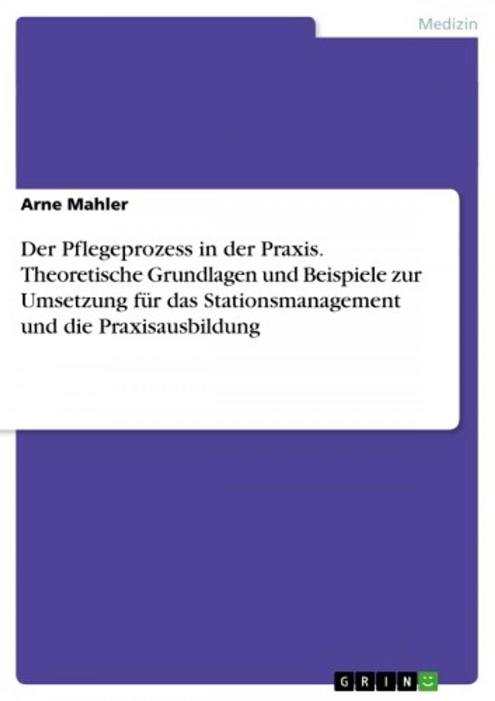 Big bigCover of Der Pflegeprozess in der Praxis. Theoretische Grundlagen und Beispiele zur Umsetzung für das Stationsmanagement und die Praxisausbildung