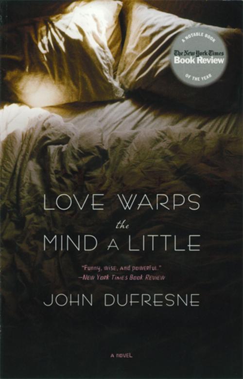 Cover of the book Love Warps the Mind a Little: A Novel by John Dufresne, W. W. Norton & Company