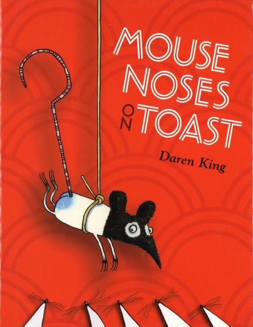 Cover of the book Mouse Noses on Toast by Daren King, Penguin Young Readers Group