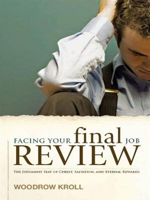 Cover of the book Facing Your Final Job Review: The Judgment Seat of Christ, Salvation, and Eternal Rewards by Woodrow Kroll, Crossway