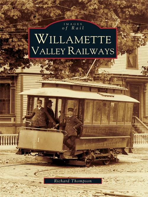 Cover of the book Willamette Valley Railways by Richard Thompson, Arcadia Publishing Inc.