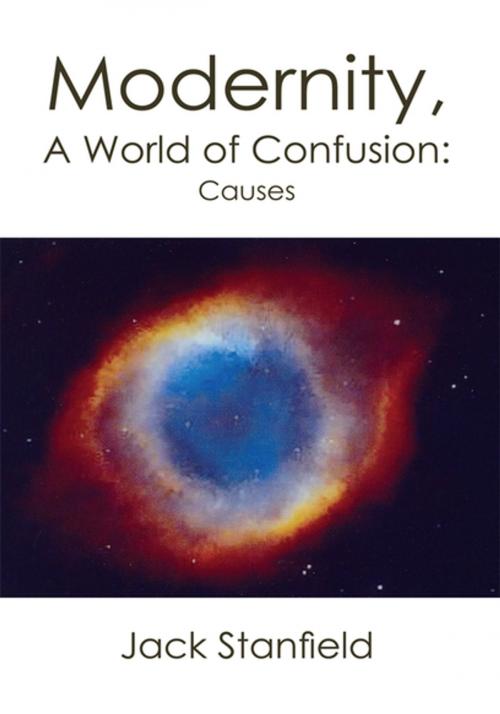 Cover of the book Modernity, a World of Confusion:Causes by Jack Stanfield, Xlibris US