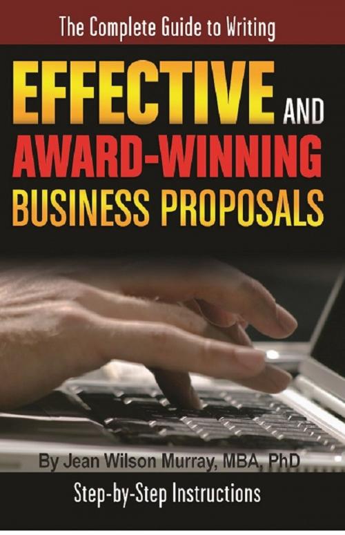 Cover of the book The Complete Guide to Writing Effective and Award Winning Business Proposals Step-by-Step Instructions by Jean Wilson Murray, Atlantic Publishing Group