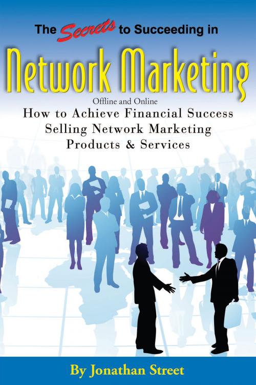 Cover of the book The Secrets to Succeeding in Network Marketing Offline and Online by Jonathan Street, Atlantic Publishing Group Inc