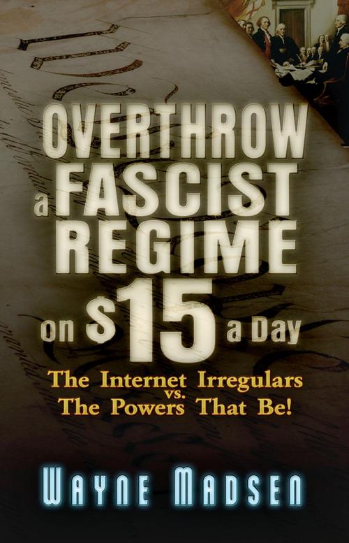 Cover of the book Overthrow a Fascist Regime on $15 a Day by Wayne Madsen, Trine Day