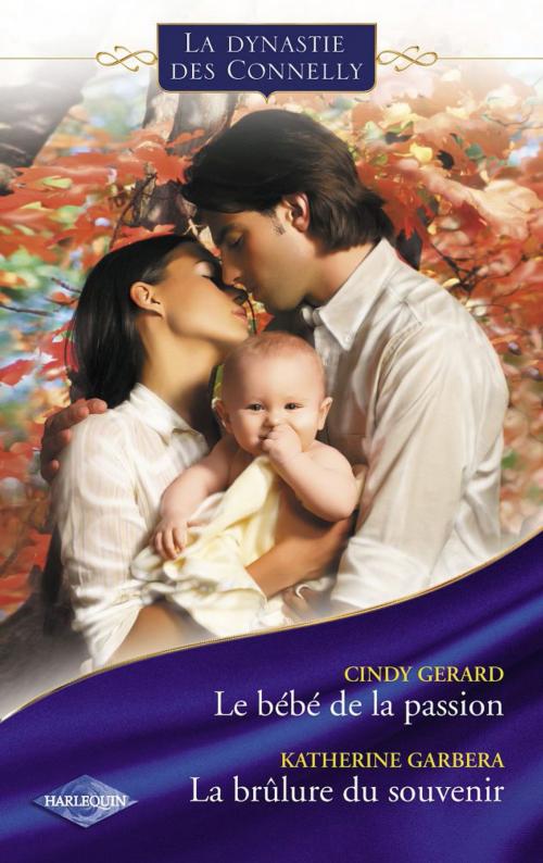 Cover of the book Le bébé de la passion - La brûlure du souvenir (Saga Les Connelly vol.5) by Cindy Gerard, Katherine Garbera, Harlequin