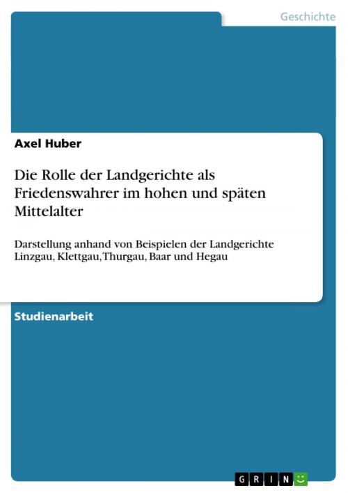 Cover of the book Die Rolle der Landgerichte als Friedenswahrer im hohen und späten Mittelalter by Axel Huber, GRIN Verlag