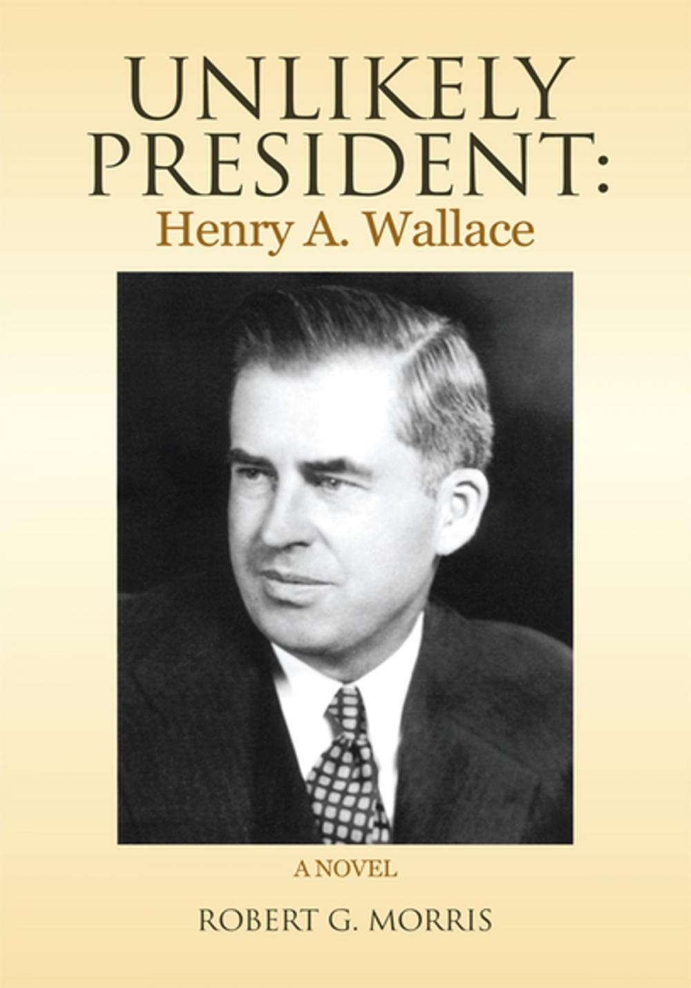 Big bigCover of Unlikely President: Henry A. Wallace