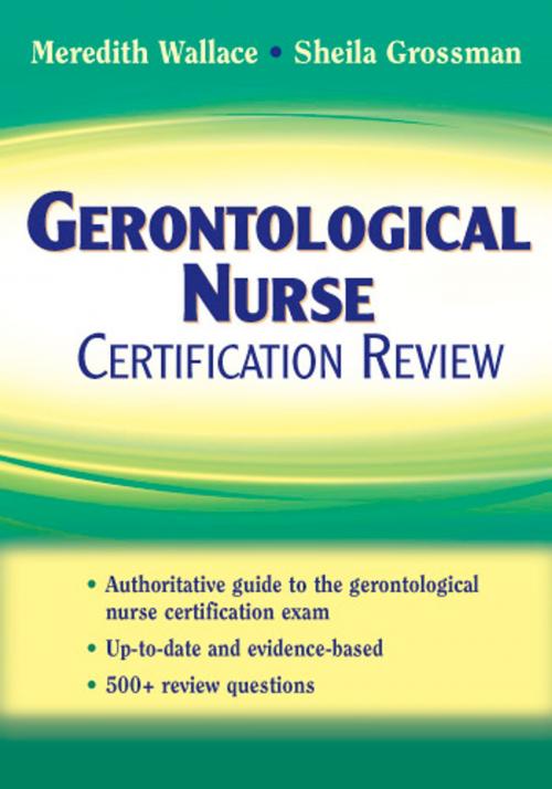 Cover of the book Gerontological Nurse Certification Review by Meredith Wallace, PhD, APRN-BC, Sheila C. Grossman, PhD, APRN-BC, FAAN, Springer Publishing Company