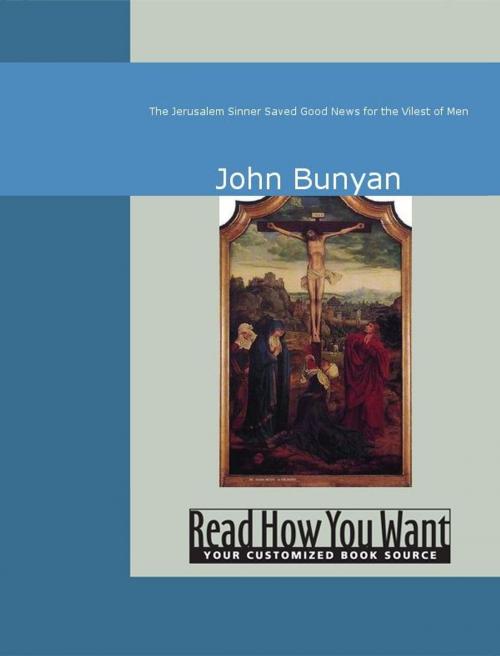 Cover of the book The Jerusalem Sinner Saved: Good News For The Vilest Of Men by John Bunyan, ReadHowYouWant