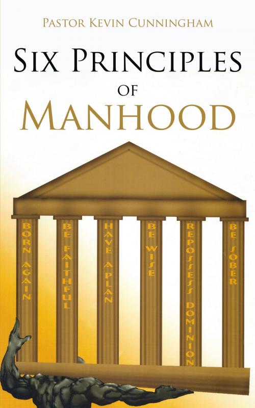 Cover of the book Six Principles of Manhood by Kevin Cunningham, AuthorHouse