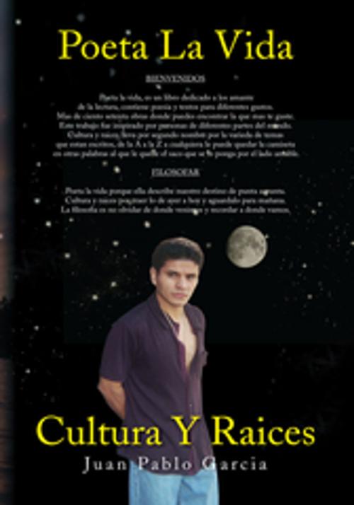 Cover of the book Poeta La Vida / Cultura Y Raices by Juan Pablo Garcia, Xlibris US