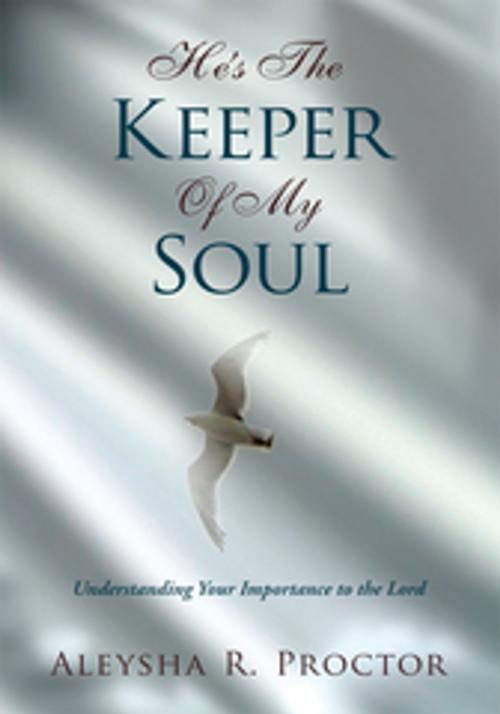 Cover of the book He's the Keeper of My Soul by Aleysha R. Proctor, Xlibris US