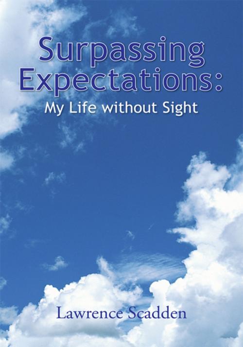 Cover of the book Surpassing Expectations: My Life Without Sight by Lawrence Scadden, Xlibris US