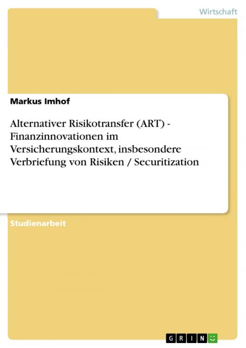 Cover of the book Alternativer Risikotransfer (ART) - Finanzinnovationen im Versicherungskontext, insbesondere Verbriefung von Risiken / Securitization by Markus Imhof, GRIN Verlag