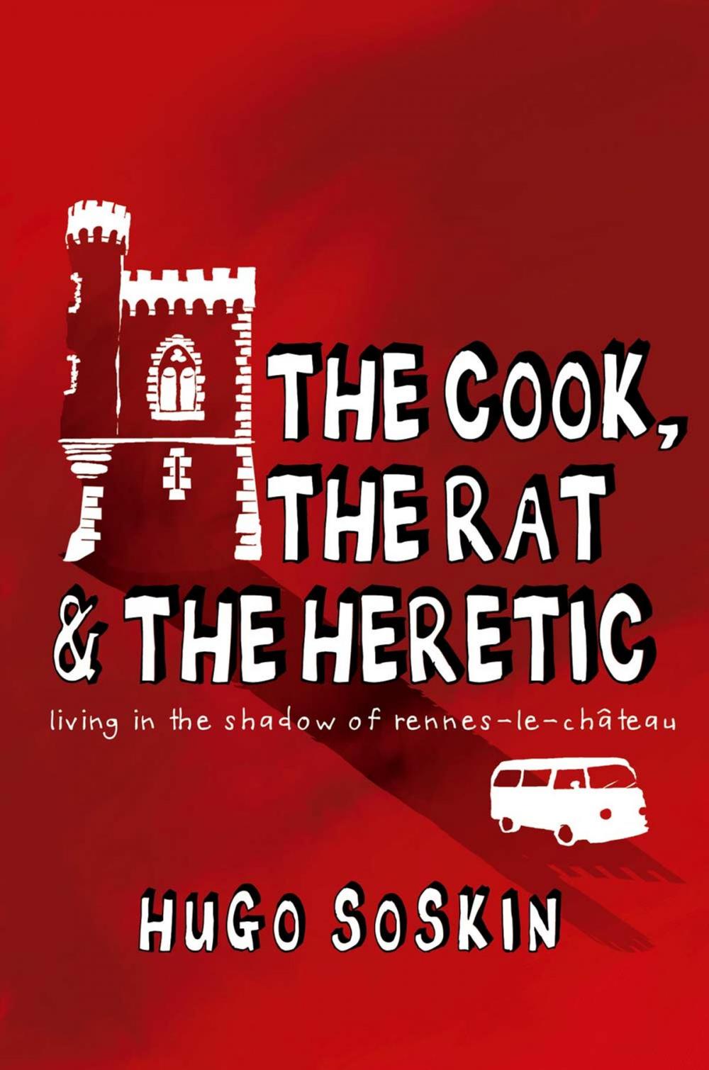 Big bigCover of The Cook, the Rat and the Heretic: Living in the Shadow of Rennes-le-chateau