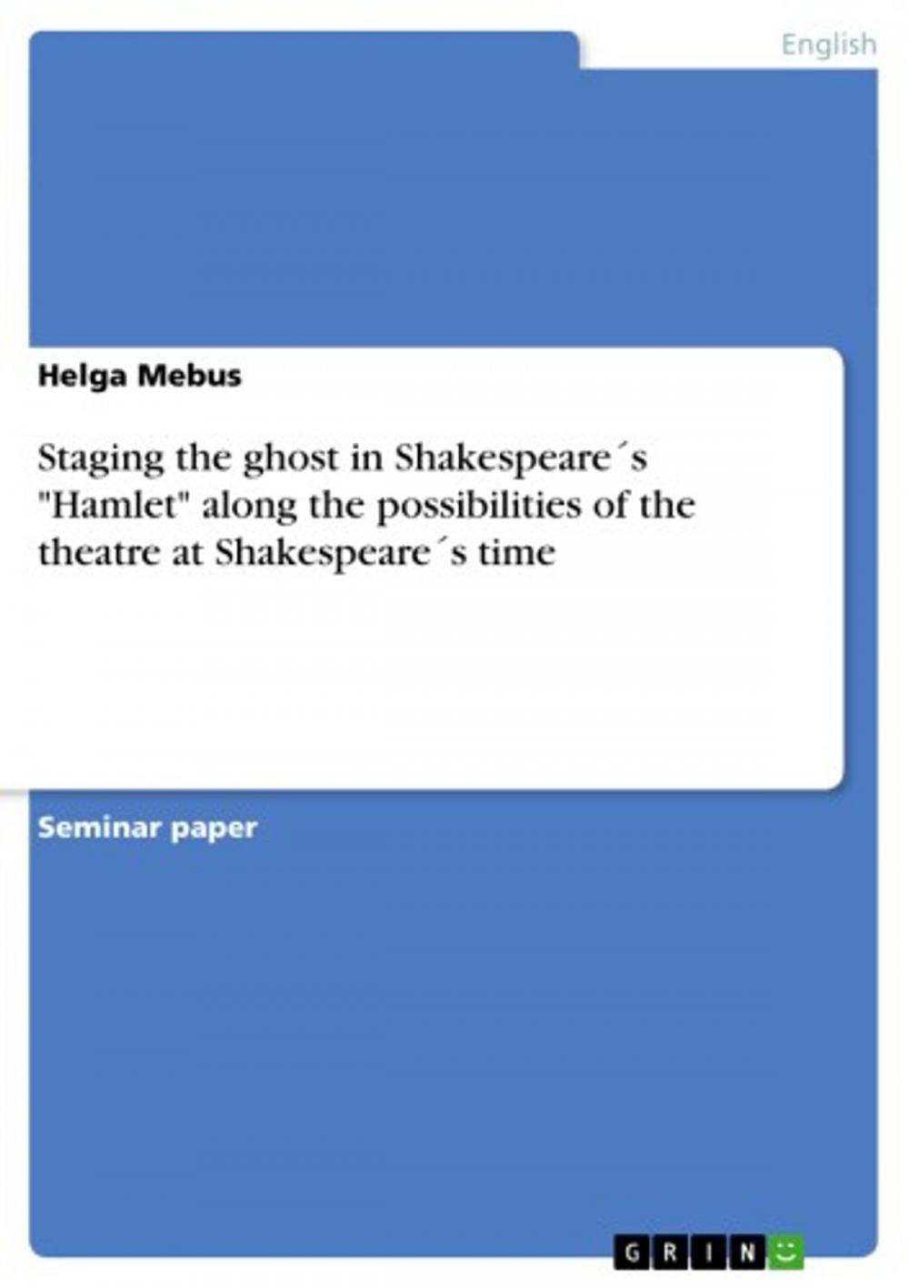 Big bigCover of Staging the ghost in Shakespeare´s 'Hamlet' along the possibilities of the theatre at Shakespeare´s time