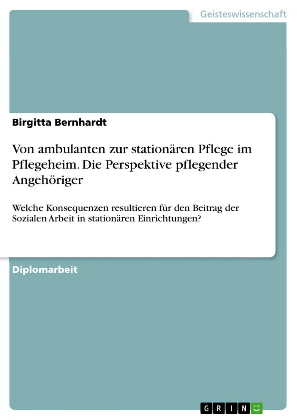 Big bigCover of Von ambulanten zur stationären Pflege im Pflegeheim. Die Perspektive pflegender Angehöriger