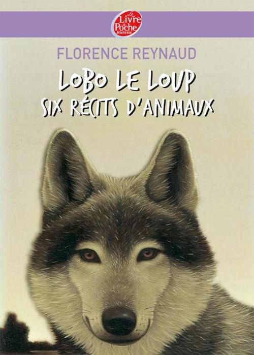 Cover of the book Lobo le loup - Six récits d'animaux by Florence Reynaud, Livre de Poche Jeunesse