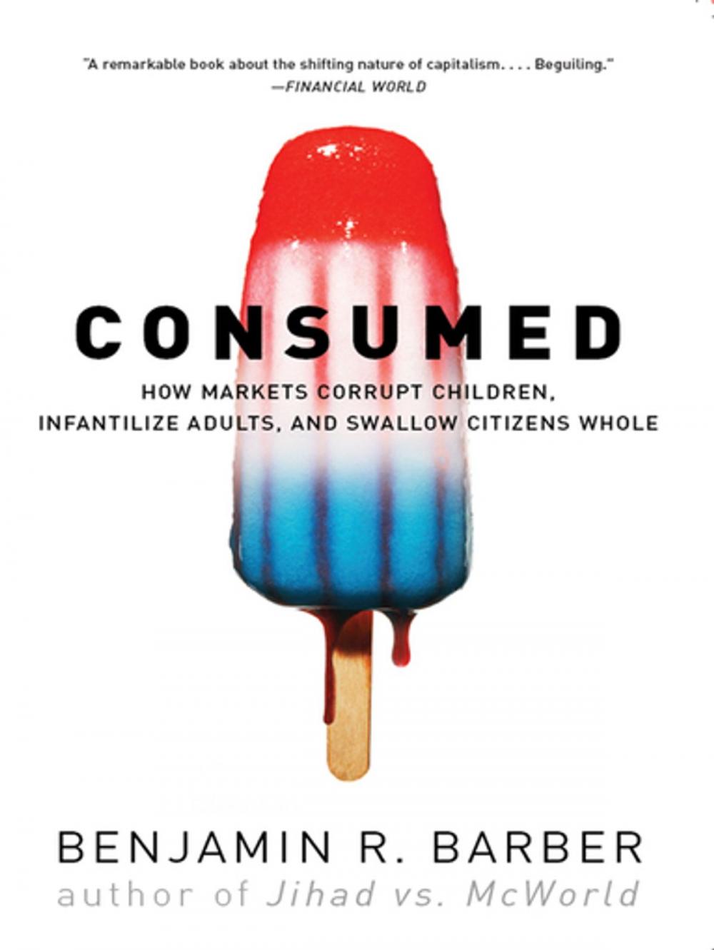 Big bigCover of Consumed: How Markets Corrupt Children, Infantilize Adults, and Swallow Citizens Whole