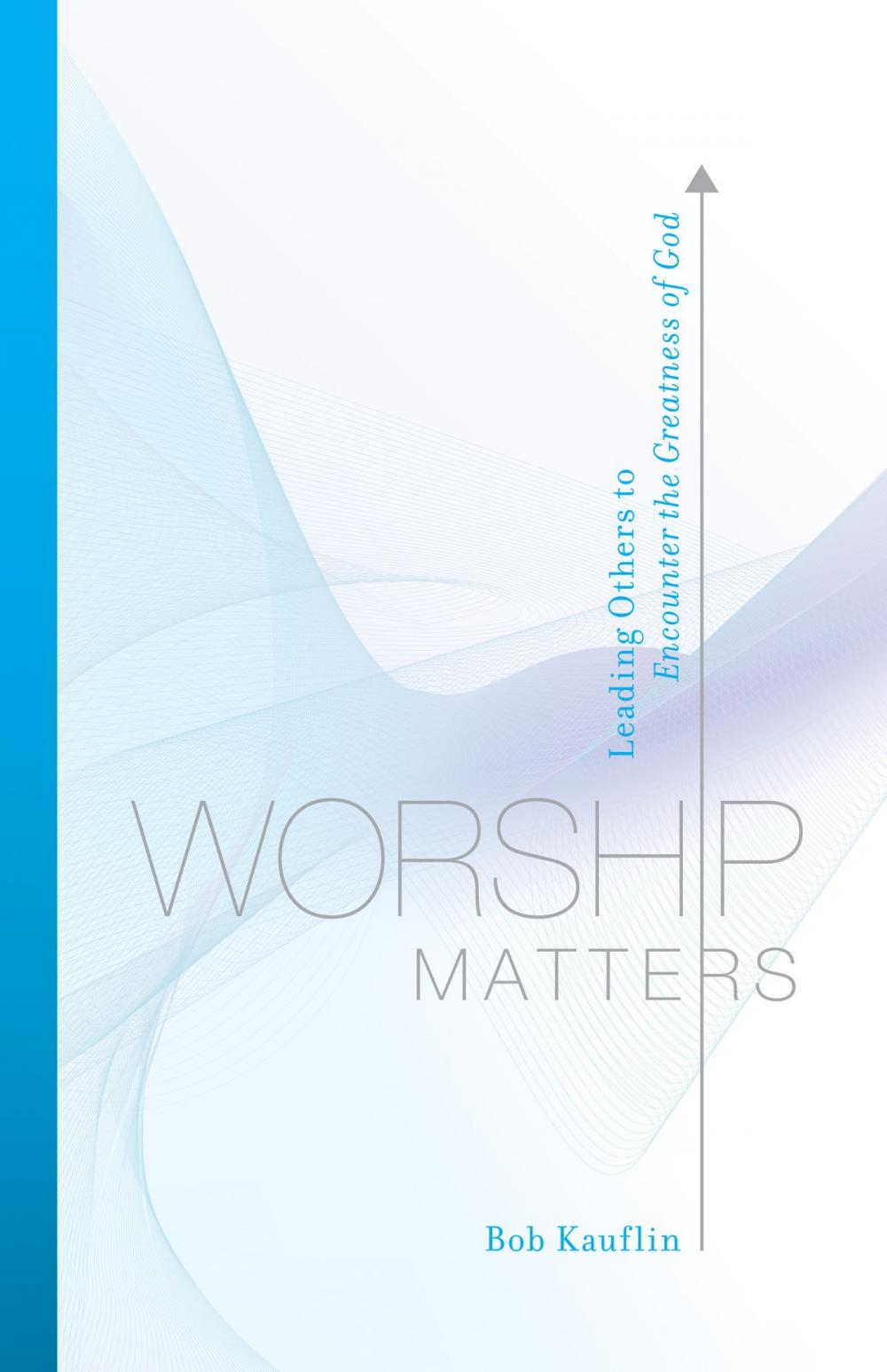 Big bigCover of Worship Matters (Foreword by Paul Baloche): Leading Others to Encounter the Greatness of God