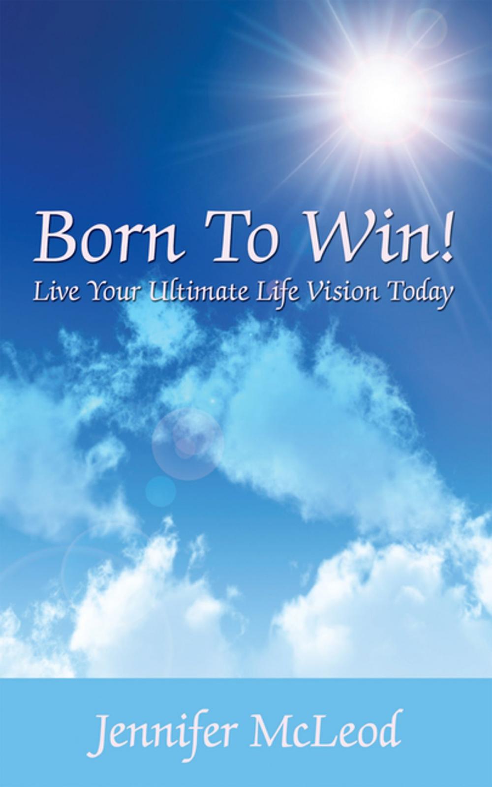 Big bigCover of Born to Win! Live Your Ultimate Life Vision Today