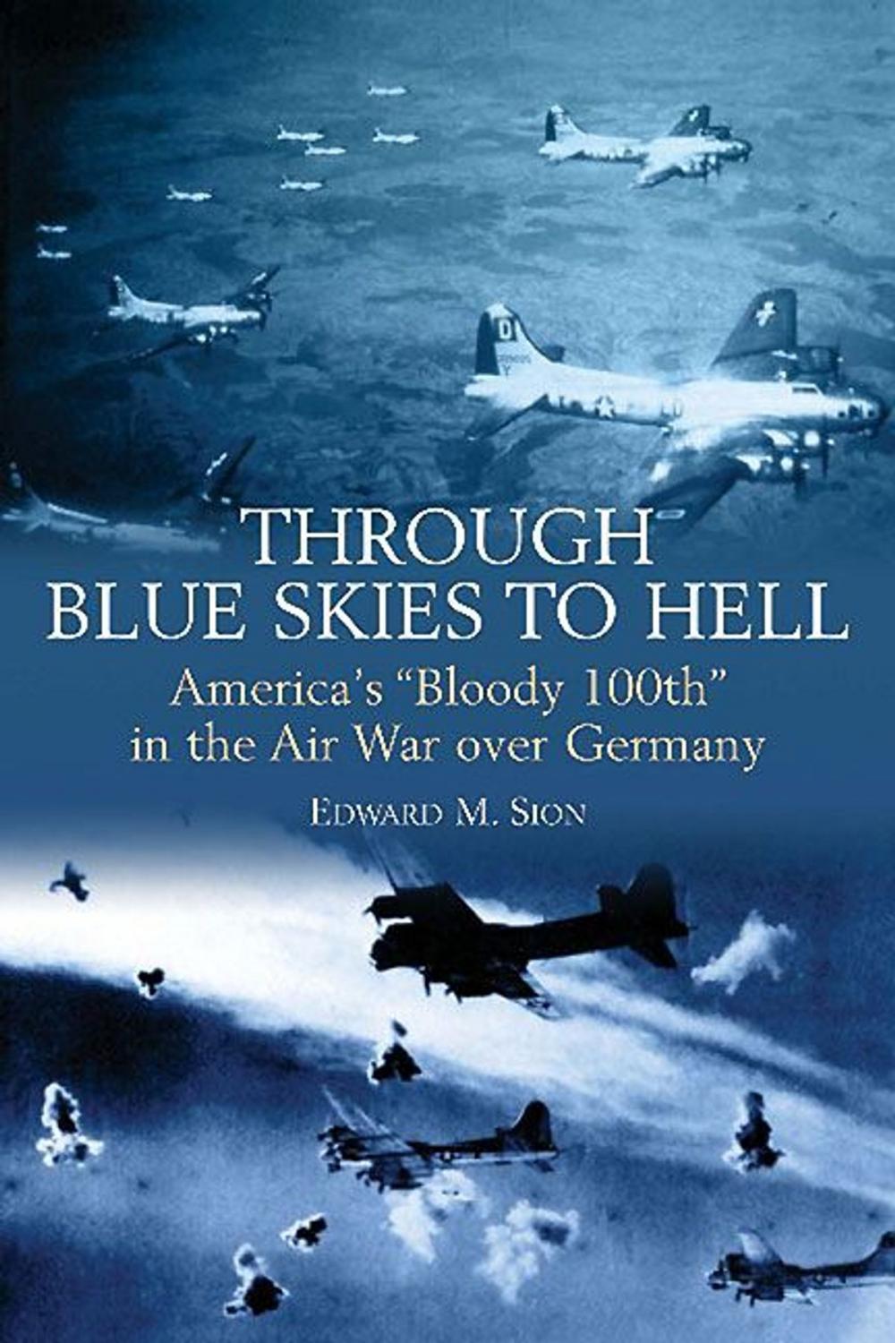 Big bigCover of Through Blue Skies to Hell America's "Bloody 100th" in the Air War over Germany