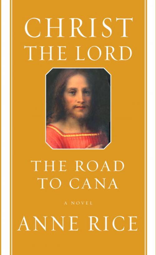 Cover of the book Christ the Lord: The Road to Cana by Anne Rice, Knopf Doubleday Publishing Group